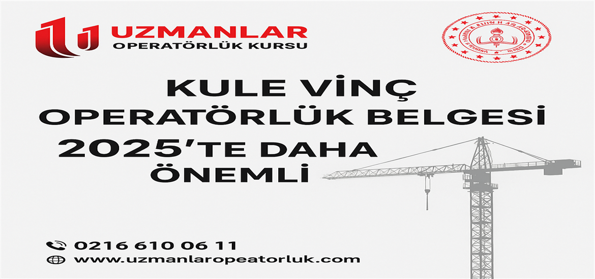 Kule Vinç Operatörlük Eğitimi ve Belgesi 2025’te Daha Önemli